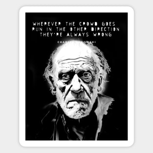 Charles Bukowski Quote: Wherever the Crowd Goes, Run in the Other Direction. They're Always Wrong. Dark Background Magnet